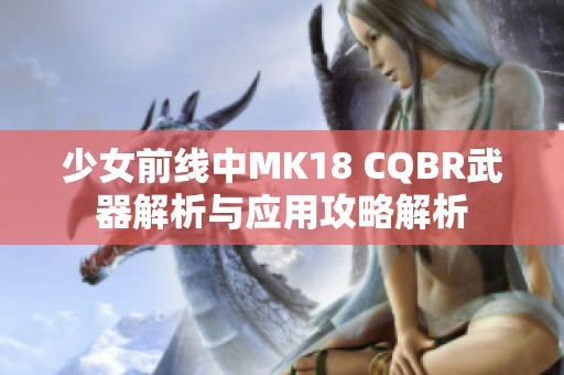 少女前线中MK18 CQBR武器解析与应用攻略解析