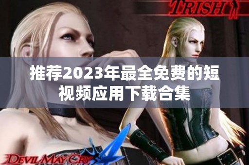 推荐2023年最全免费的短视频应用下载合集