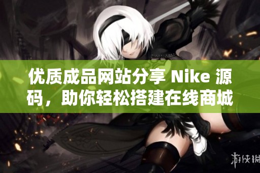 优质成品网站分享 Nike 源码，助你轻松搭建在线商城