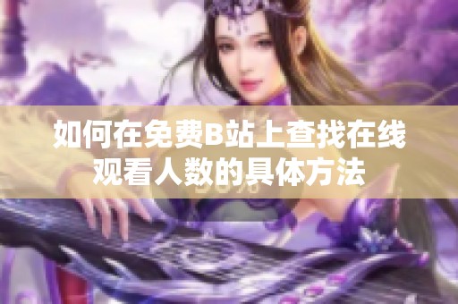 如何在免费B站上查找在线观看人数的具体方法