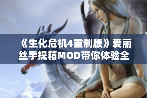 《生化危机4重制版》爱丽丝手提箱MOD带你体验全新冒险乐趣