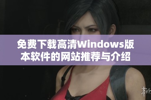 免费下载高清Windows版本软件的网站推荐与介绍