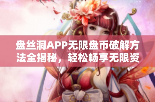 盘丝洞APP无限盘币破解方法全揭秘，轻松畅享无限资源