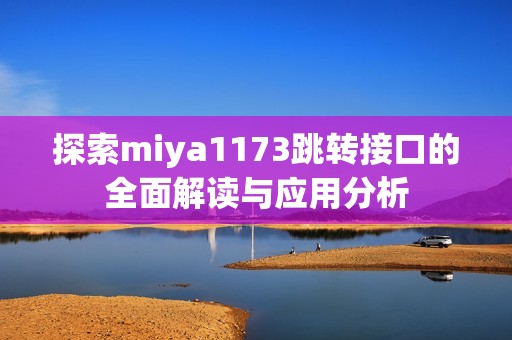 探索miya1173跳转接口的全面解读与应用分析