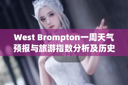 West Brompton一周天气预报与旅游指数分析及历史气温回顾