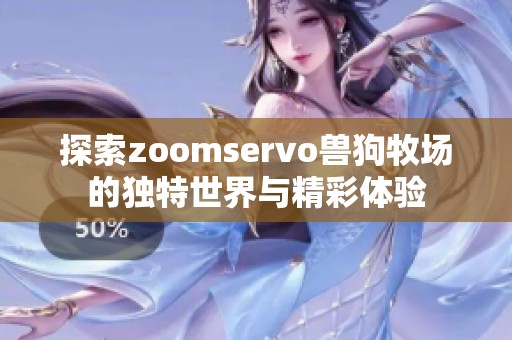 探索zoomservo兽狗牧场的独特世界与精彩体验