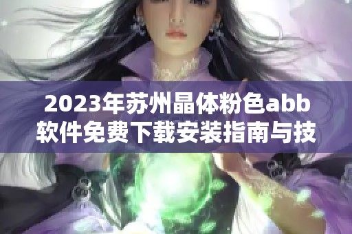 2023年苏州晶体粉色abb软件免费下载安装指南与技巧