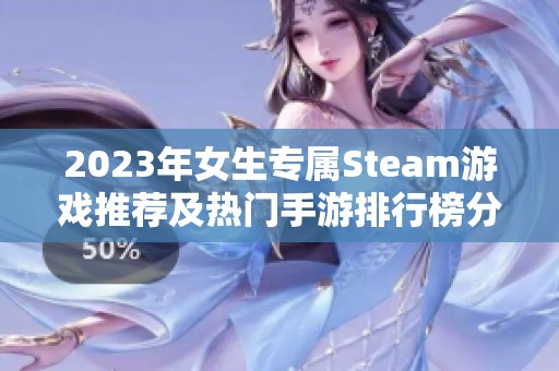 2023年女生专属Steam游戏推荐及热门手游排行榜分析