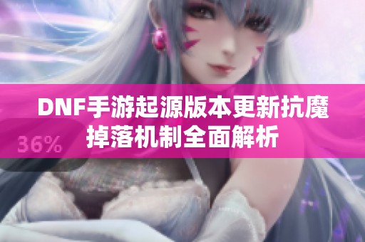 DNF手游起源版本更新抗魔掉落机制全面解析