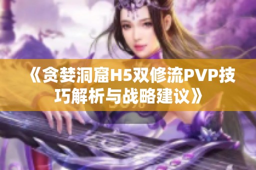 《贪婪洞窟H5双修流PVP技巧解析与战略建议》