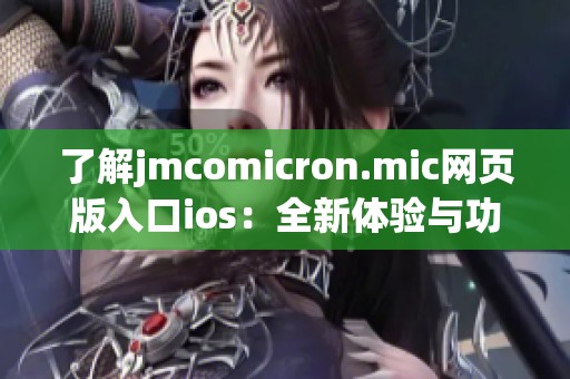 了解jmcomicron.mic网页版入口ios：全新体验与功能解析