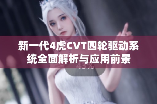 新一代4虎CVT四轮驱动系统全面解析与应用前景