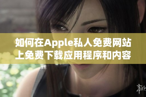 如何在Apple私人免费网站上免费下载应用程序和内容