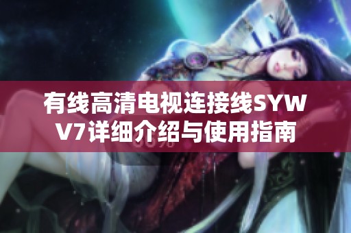 有线高清电视连接线SYWV7详细介绍与使用指南