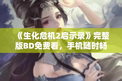 《生化危机2启示录》完整版BD免费看，手机随时畅享电影乐趣