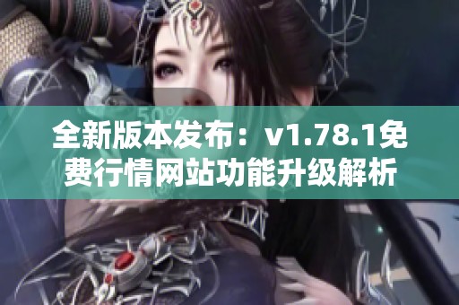 全新版本发布：v1.78.1免费行情网站功能升级解析