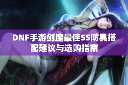 DNF手游剑魔最佳SS防具搭配建议与选购指南