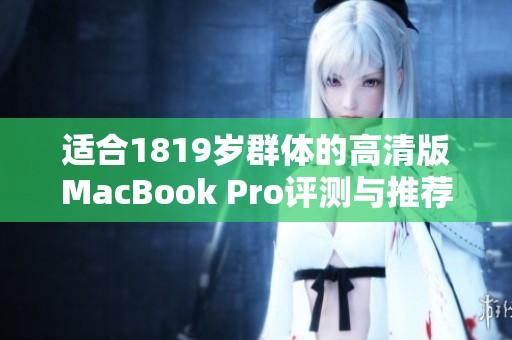 适合1819岁群体的高清版MacBook Pro评测与推荐