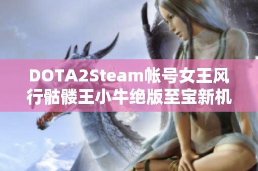 DOTA2Steam帐号女王风行骷髅王小牛绝版至宝新机会解析