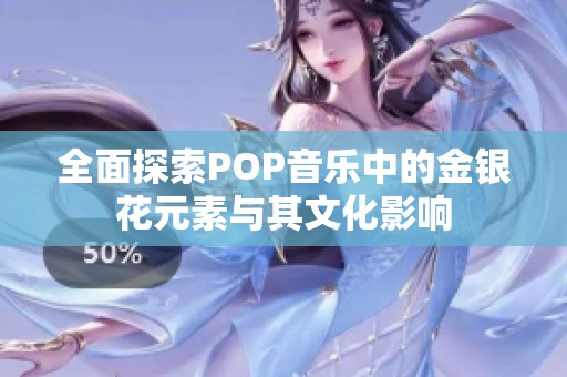 全面探索POP音乐中的金银花元素与其文化影响