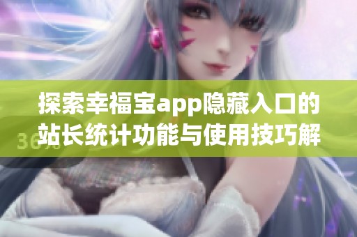 探索幸福宝app隐藏入口的站长统计功能与使用技巧解析