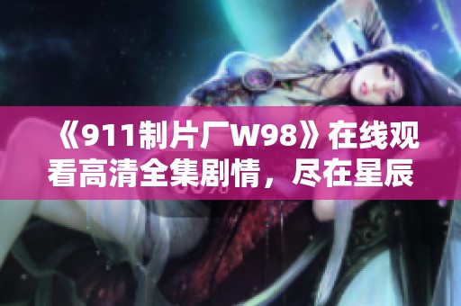 《911制片厂W98》在线观看高清全集剧情，尽在星辰影视平台