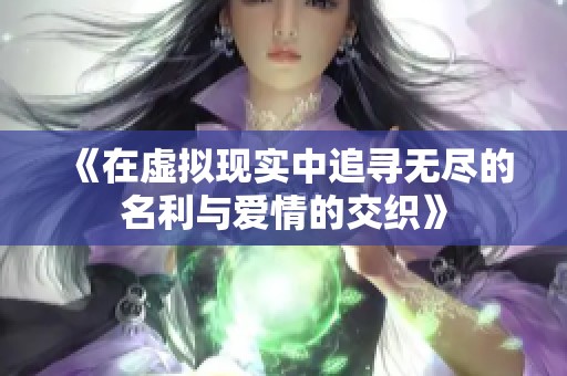 《在虚拟现实中追寻无尽的名利与爱情的交织》