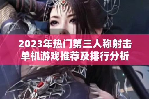 2023年热门第三人称射击单机游戏推荐及排行分析