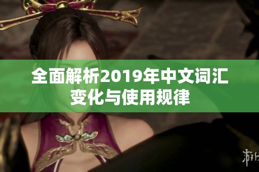 全面解析2019年中文词汇变化与使用规律