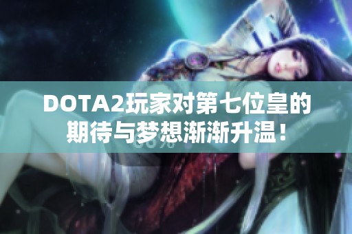 DOTA2玩家对第七位皇的期待与梦想渐渐升温！