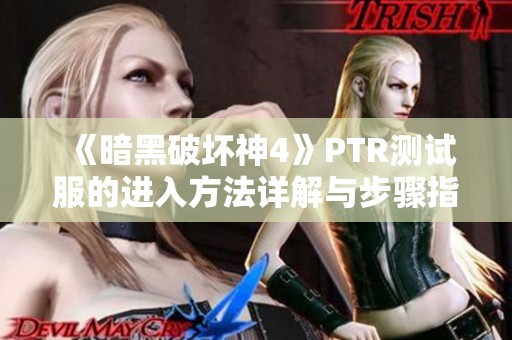 《暗黑破坏神4》PTR测试服的进入方法详解与步骤指南