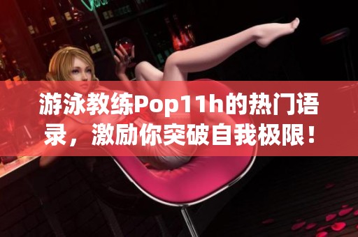 游泳教练Pop11h的热门语录，激励你突破自我极限！