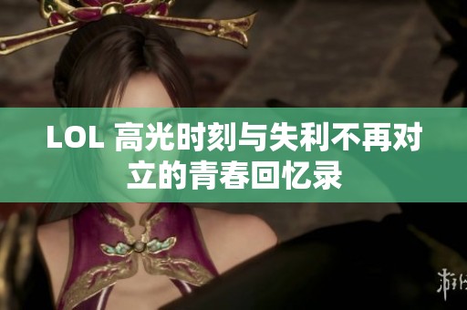 LOL 高光时刻与失利不再对立的青春回忆录