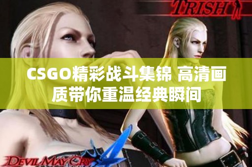 CSGO精彩战斗集锦 高清画质带你重温经典瞬间