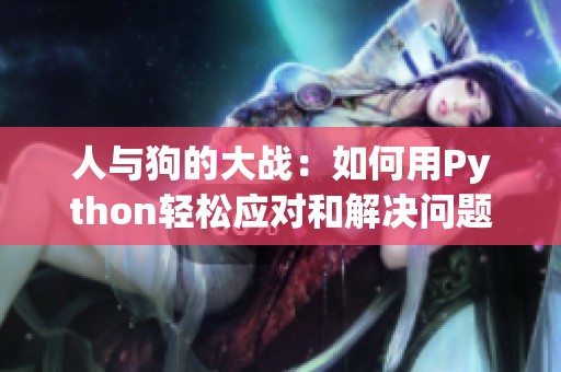 人与狗的大战：如何用Python轻松应对和解决问题