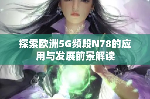 探索欧洲5G频段N78的应用与发展前景解读