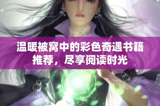 温暖被窝中的彩色奇遇书籍推荐，尽享阅读时光