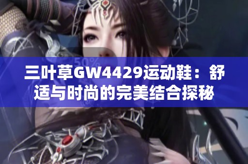 三叶草GW4429运动鞋：舒适与时尚的完美结合探秘