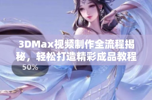 3DMax视频制作全流程揭秘，轻松打造精彩成品教程