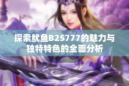 探索鱿鱼B25777的魅力与独特特色的全面分析