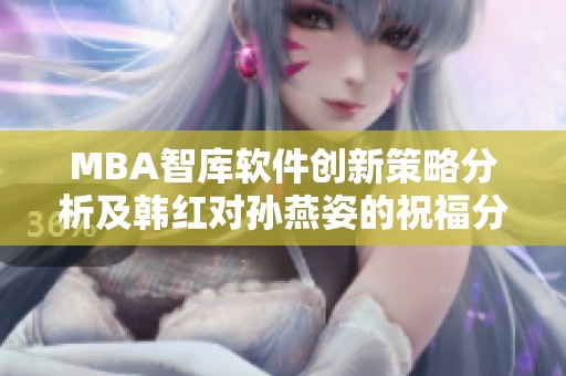 MBA智库软件创新策略分析及韩红对孙燕姿的祝福分享