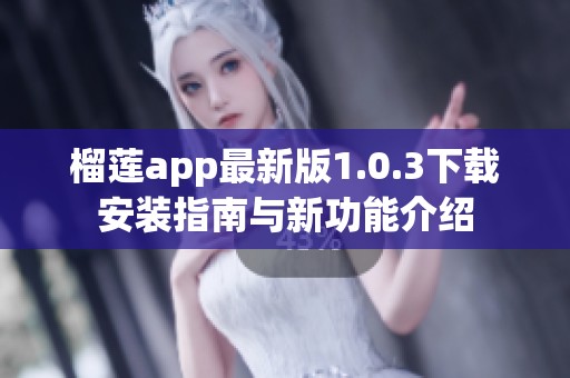 榴莲app最新版1.0.3下载安装指南与新功能介绍