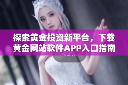 探索黄金投资新平台，下载黄金网站软件APP入口指南