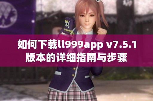 如何下载ll999app v7.5.1版本的详细指南与步骤