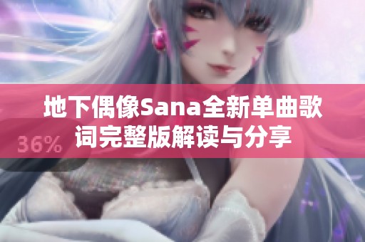 地下偶像Sana全新单曲歌词完整版解读与分享