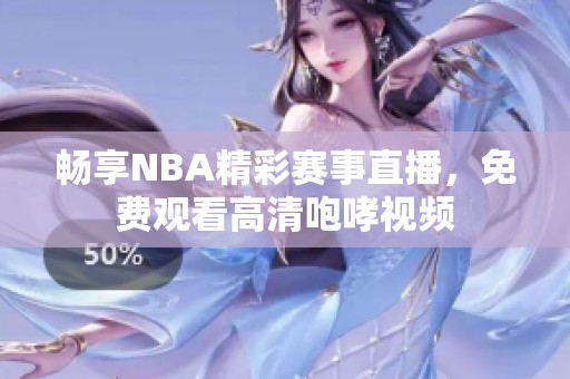 畅享NBA精彩赛事直播，免费观看高清咆哮视频