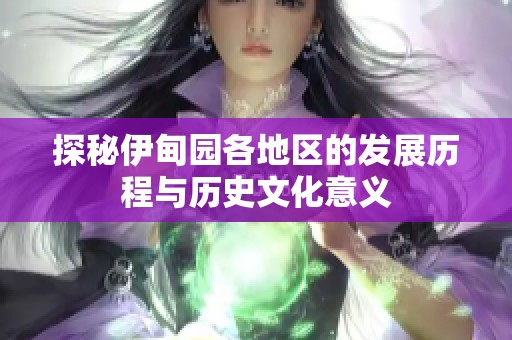 探秘伊甸园各地区的发展历程与历史文化意义