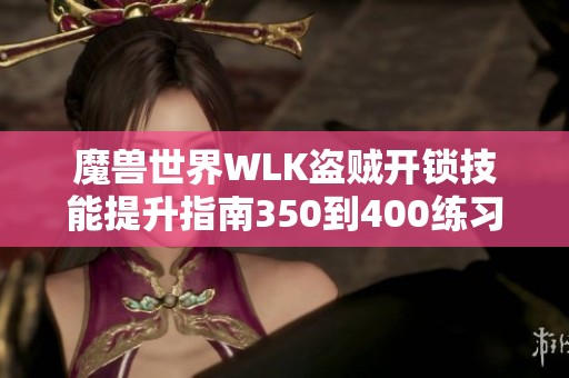 魔兽世界WLK盗贼开锁技能提升指南350到400练习方法