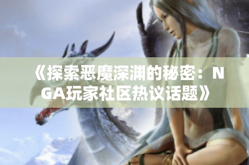 《探索恶魔深渊的秘密：NGA玩家社区热议话题》