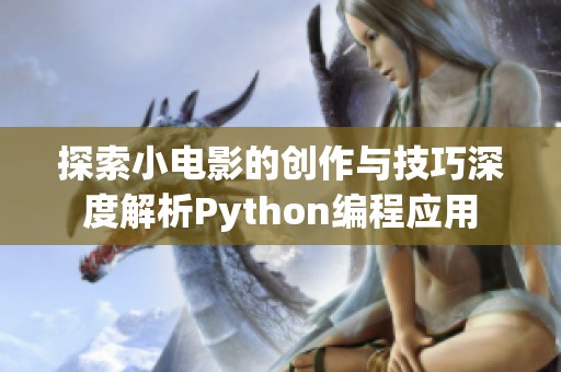 探索小电影的创作与技巧深度解析Python编程应用